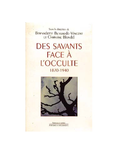 DES SAVANTS FACE A L'OCCULTE 1870 - 1940, BENSAUDE-VINCENT & BLO