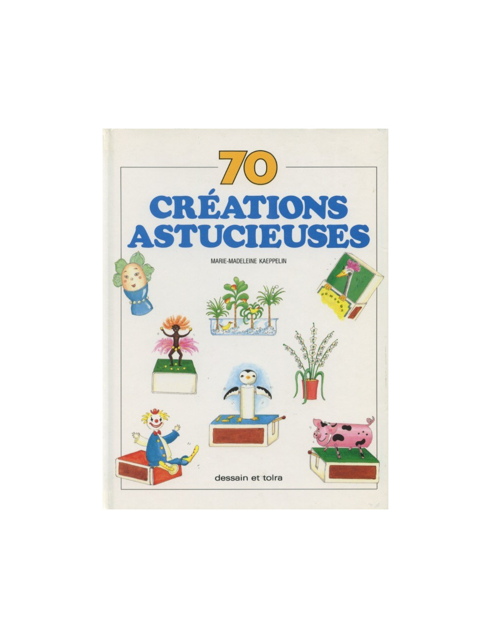 70 CRÉATIONS ASTUCIEUSES (Marie- Madeleine Kaeppelin)