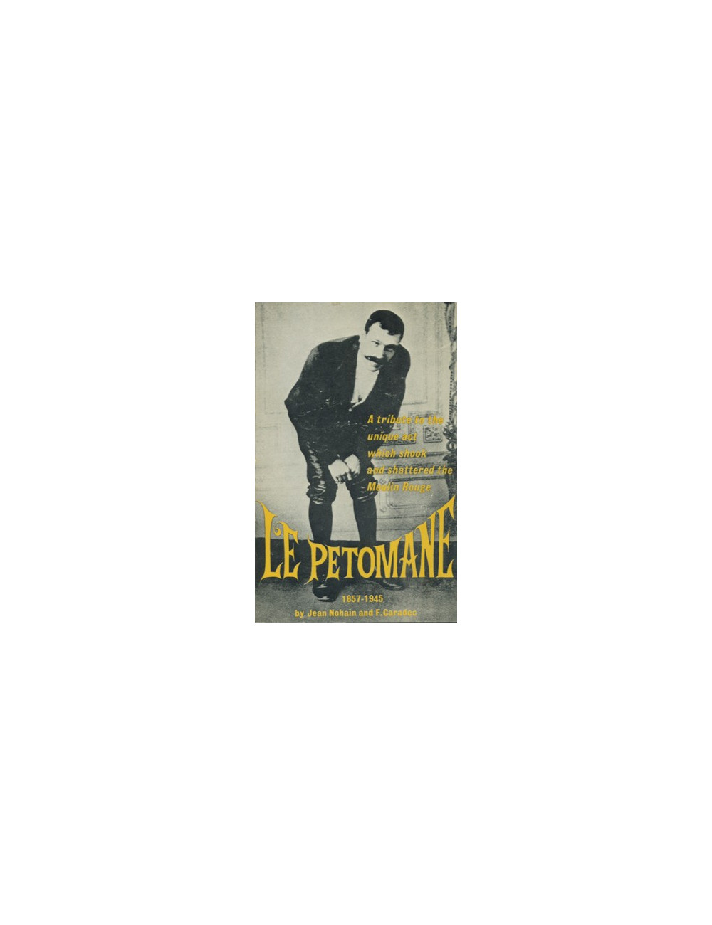 LE PETOMANE 1857-1945 (NOHAIN Jean, CARADEC F.)