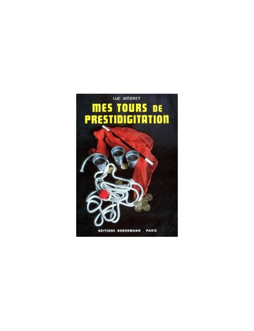 MES TOURS DE PRESTIDIGITATION (Luc Mégret)