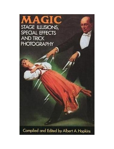 MAGIC STAGE ILLUSIONS, SPECIAL EFFECTS AND TRICK PHOTOGRAPHY (Albert A. Hopkins)