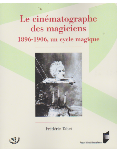 Le cinématographe des magiciens 1896 - 1906, un cycle magique (Frédéric Tabet)